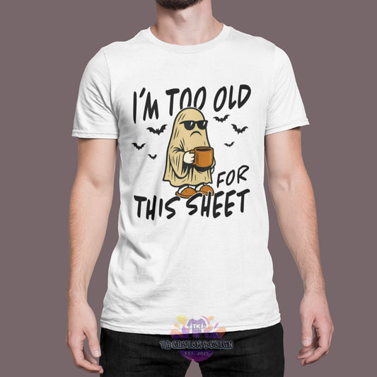 "I'm Too Old For This Sheet" T- shirt